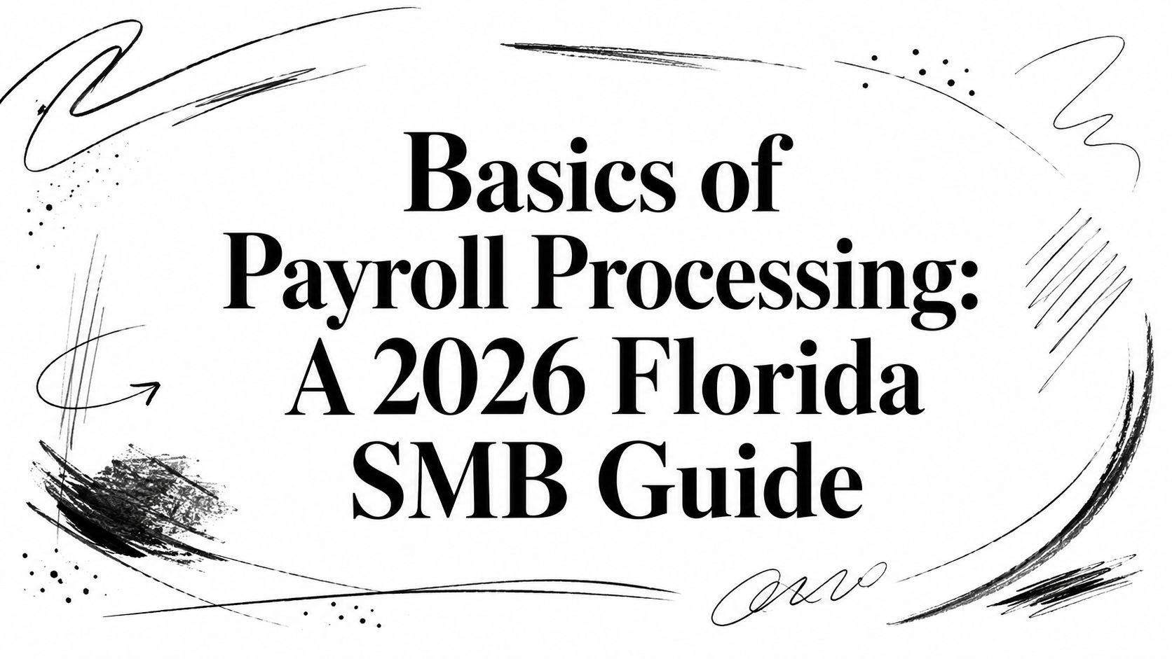 Cover image for 'Basics of Payroll Processing: A 2026 Florida SMB Guide' with decorative brush strokes around the title