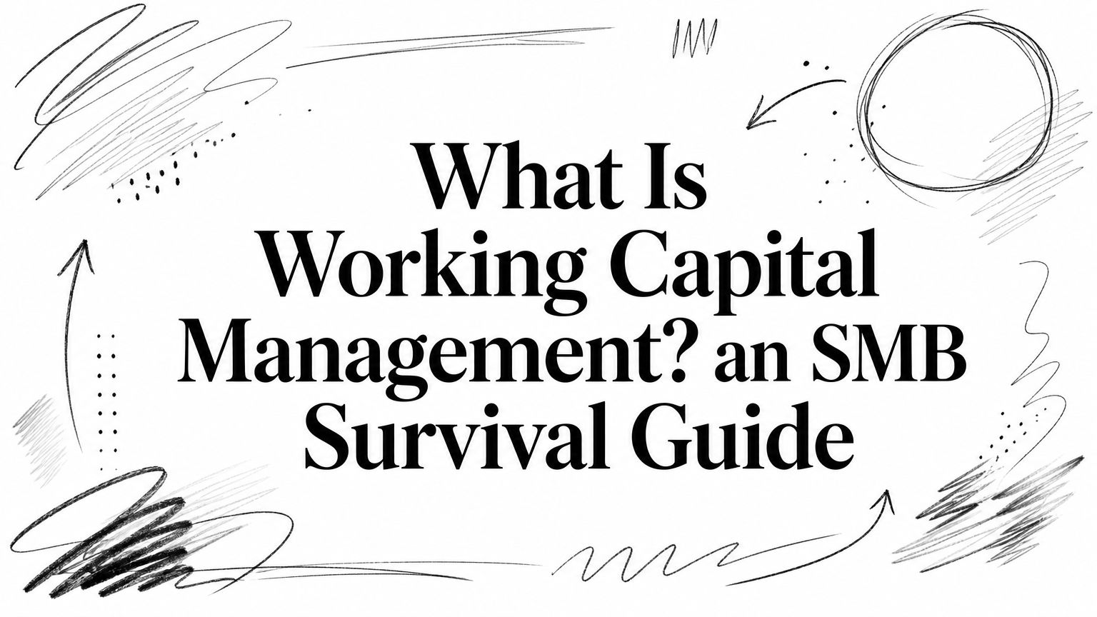 Title: 'What Is Working Capital Management? an SMB Survival Guide' with abstract doodles around the edges (informational image).