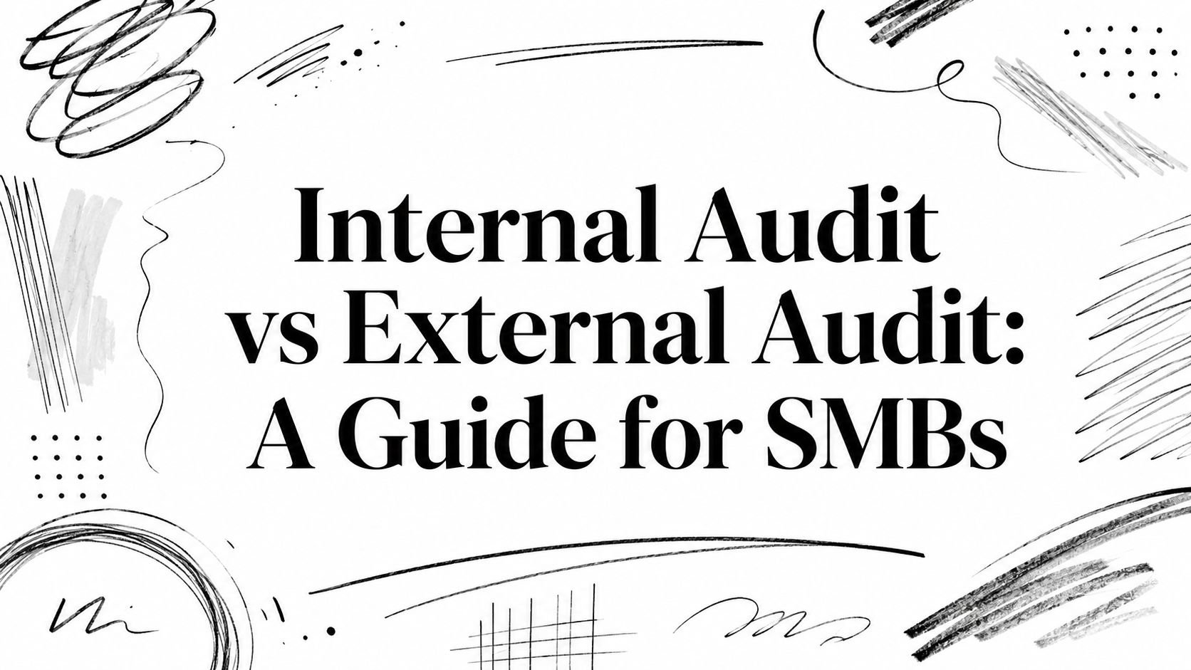 Informational image with the title 'Internal Audit vs External Audit: A Guide for SMBs' and abstract doodles around the edges.