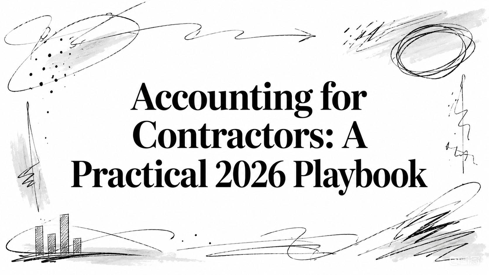 accounting-for-contractors-business-guide Cover image showing the title 'Accounting for Contractors: A Practical 2026 Playbook' in bold serif font with abstract scribble decorations.