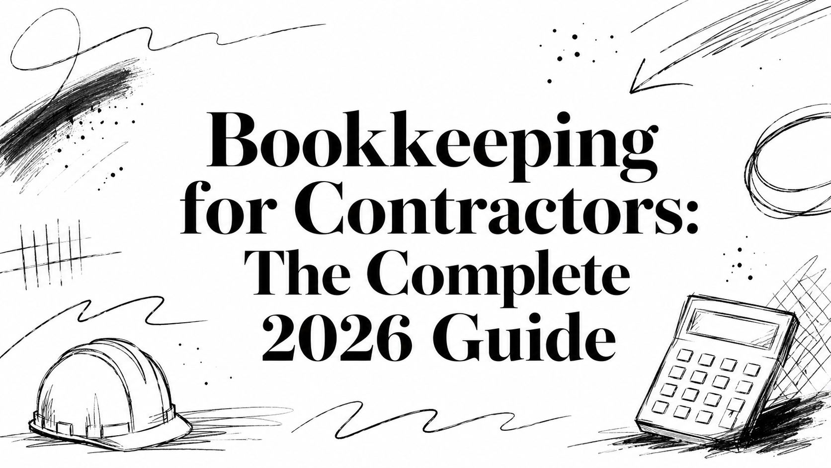 Title card for a guide: 'Bookkeeping for Contractors: The Complete 2026 Guide' with sketchy black drawings of a hard hat and a calculator on a white background