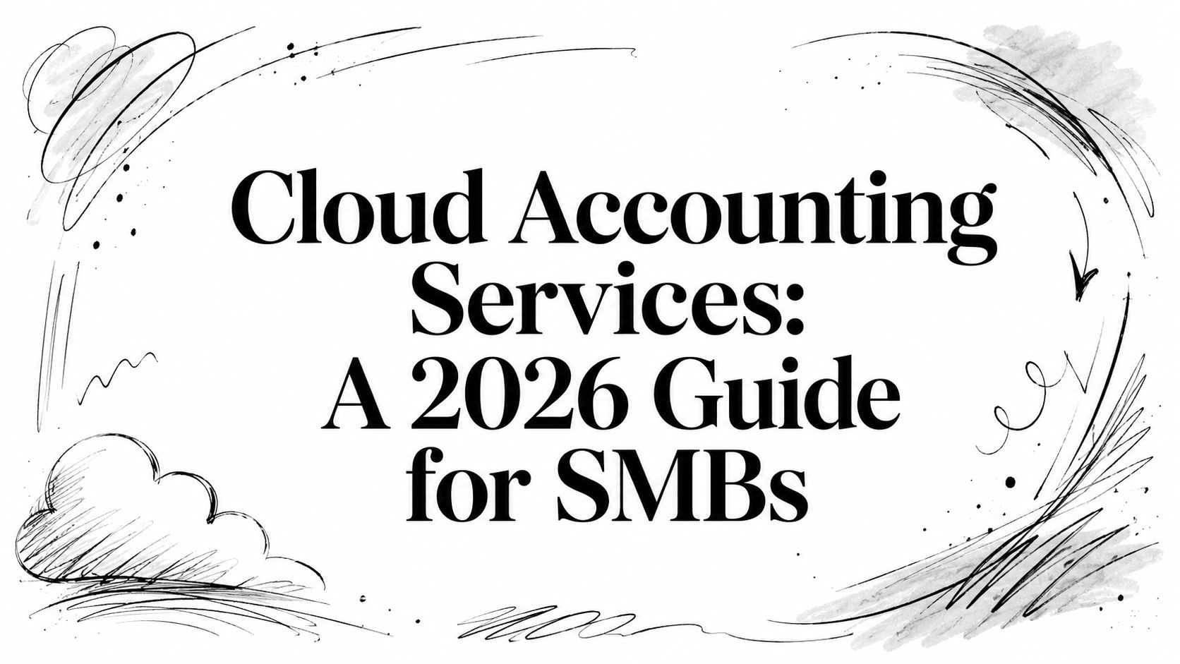 cloud-accounting-services-guide Banner title: 'Cloud Accounting Services: A 2026 Guide for SMBs' with abstract doodles around it