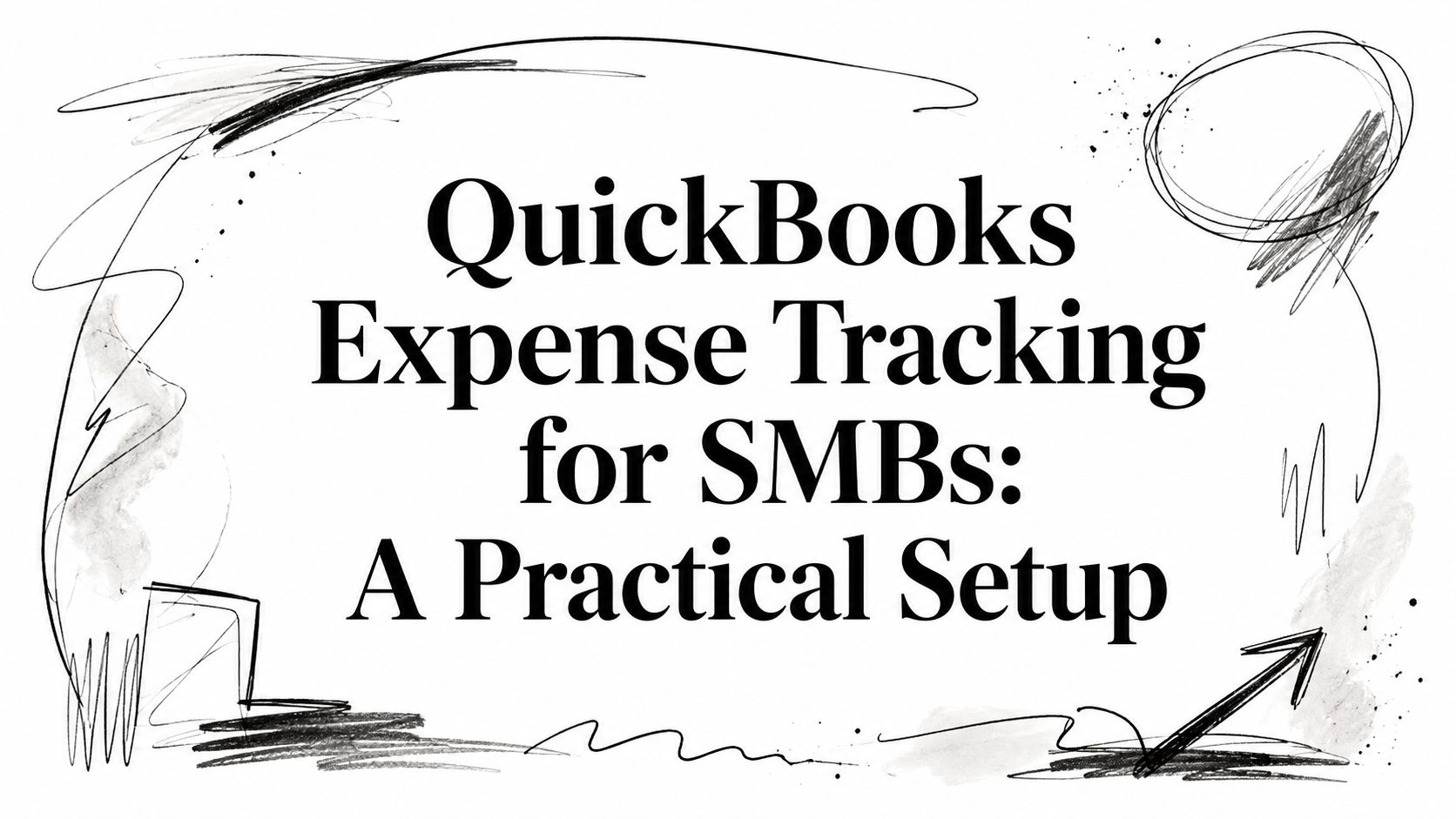 Title card: 'QuickBooks Expense Tracking for SMBs: A Practical Setup' framed by abstract black doodles and strokes.
