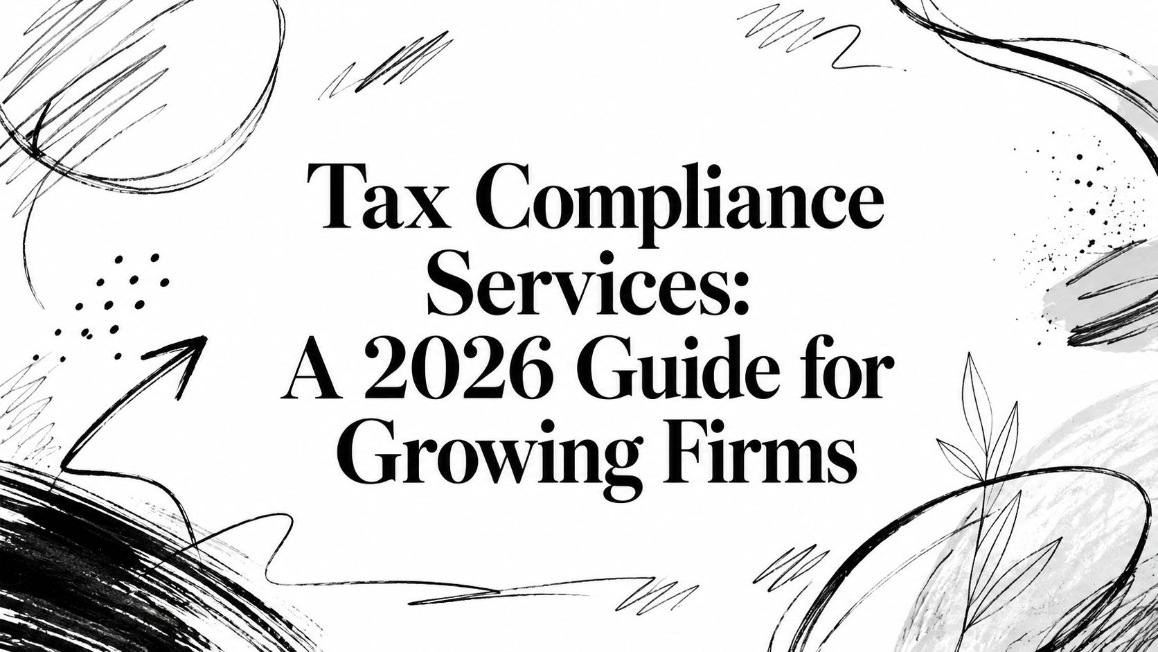 tax-compliance-services-guide-title Informational banner: 'Tax Compliance Services: A 2026 Guide for Growing Firms' with black abstract brush strokes on a white background, conveying a professional guide.