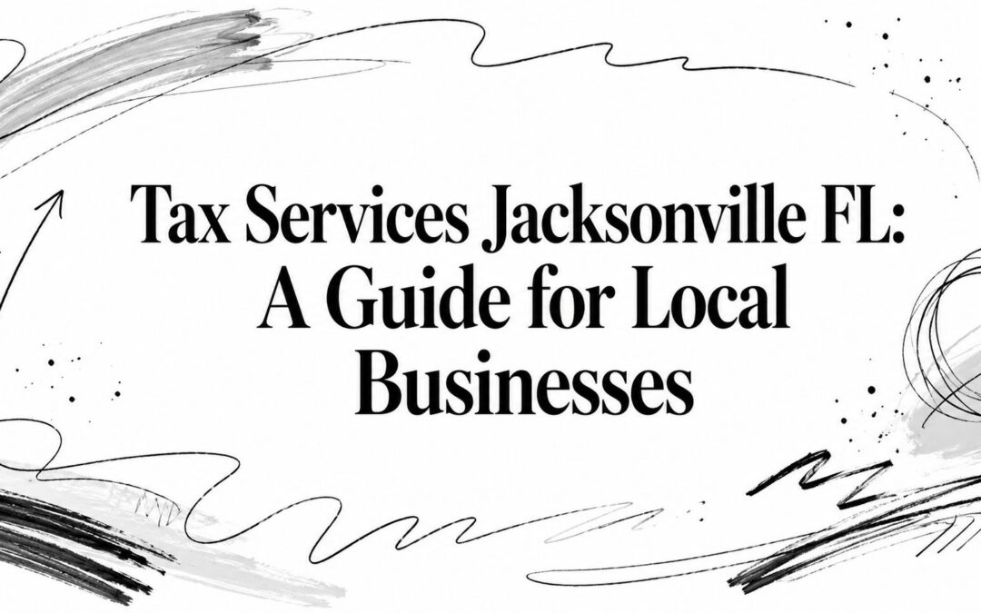 Tax Services Jacksonville FL: A Guide for Local Businesses