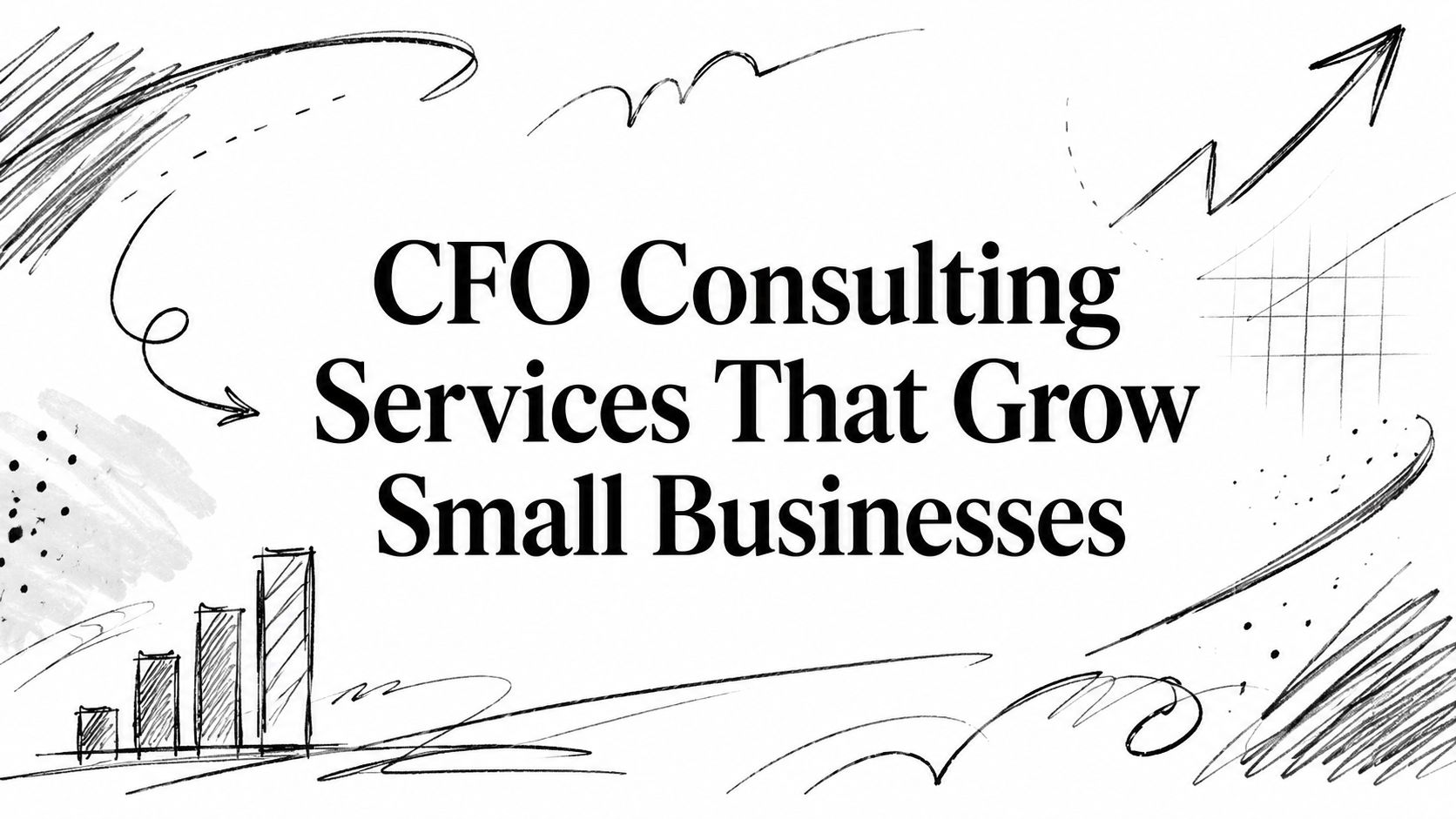 cfo-consulting-services-business-growth Banner-style image with the headline: 'CFO Consulting Services That Grow Small Businesses' surrounded by hand-drawn doodles and charts to suggest business growth and strategy.