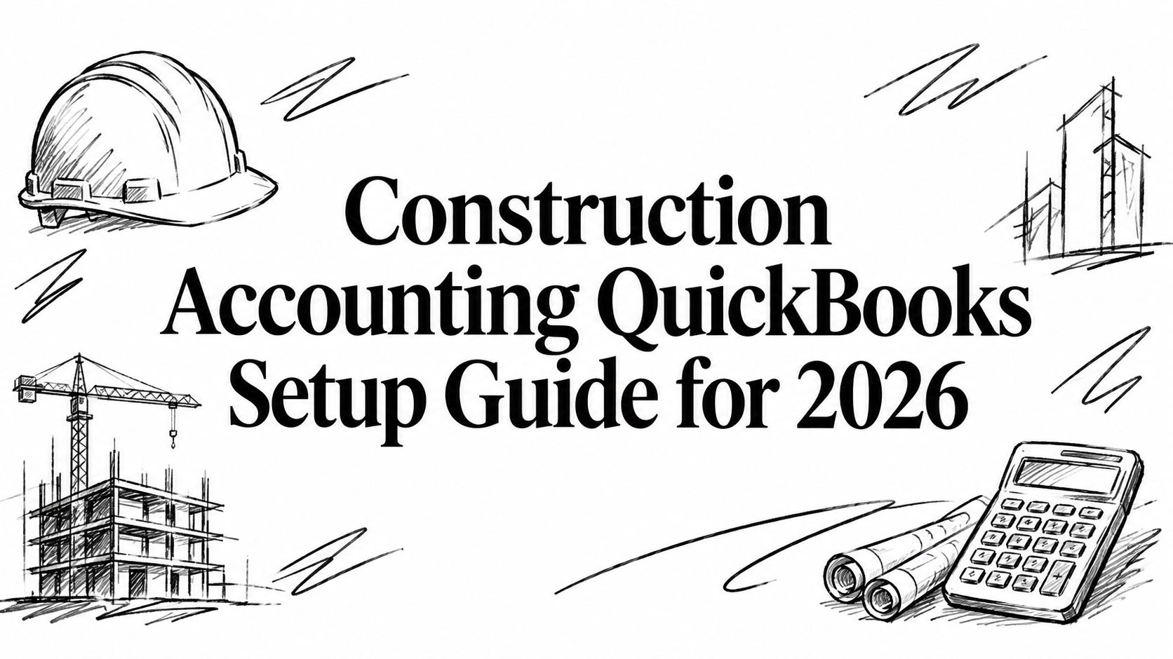 Construction accounting QuickBooks setup guide for 2026, with a hand-drawn construction theme (hard hat, crane, buildings, calculator).