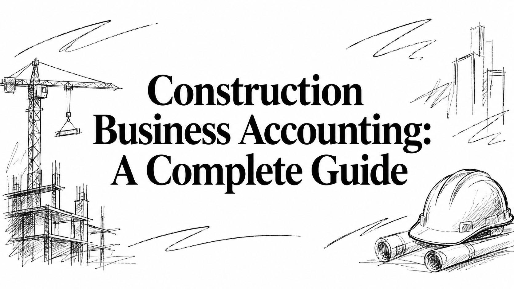 Banner title: 'Construction Business Accounting: A Complete Guide' with construction-site sketches (crane, building framework, hard hat, rolled blueprints) surrounding the text.