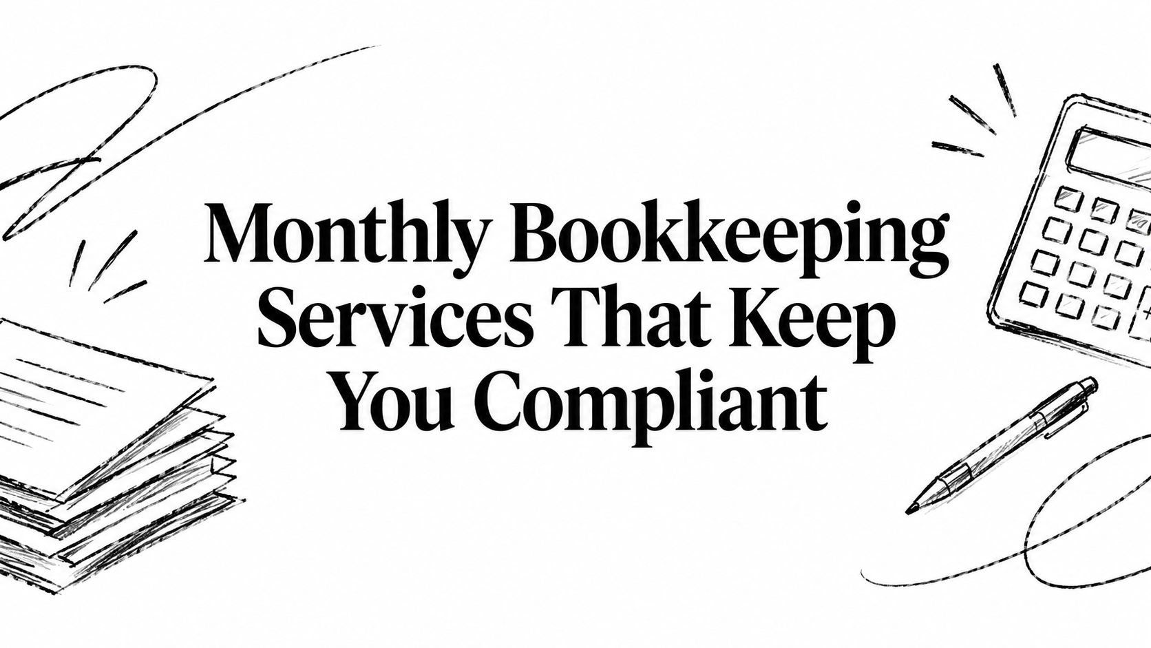 monthly-bookkeeping-services-bookkeeping-illustration Headline banner reading 'Monthly Bookkeeping Services That Keep You Compliant' with a black sketch of a calculator, pen, and stacked papers around the text