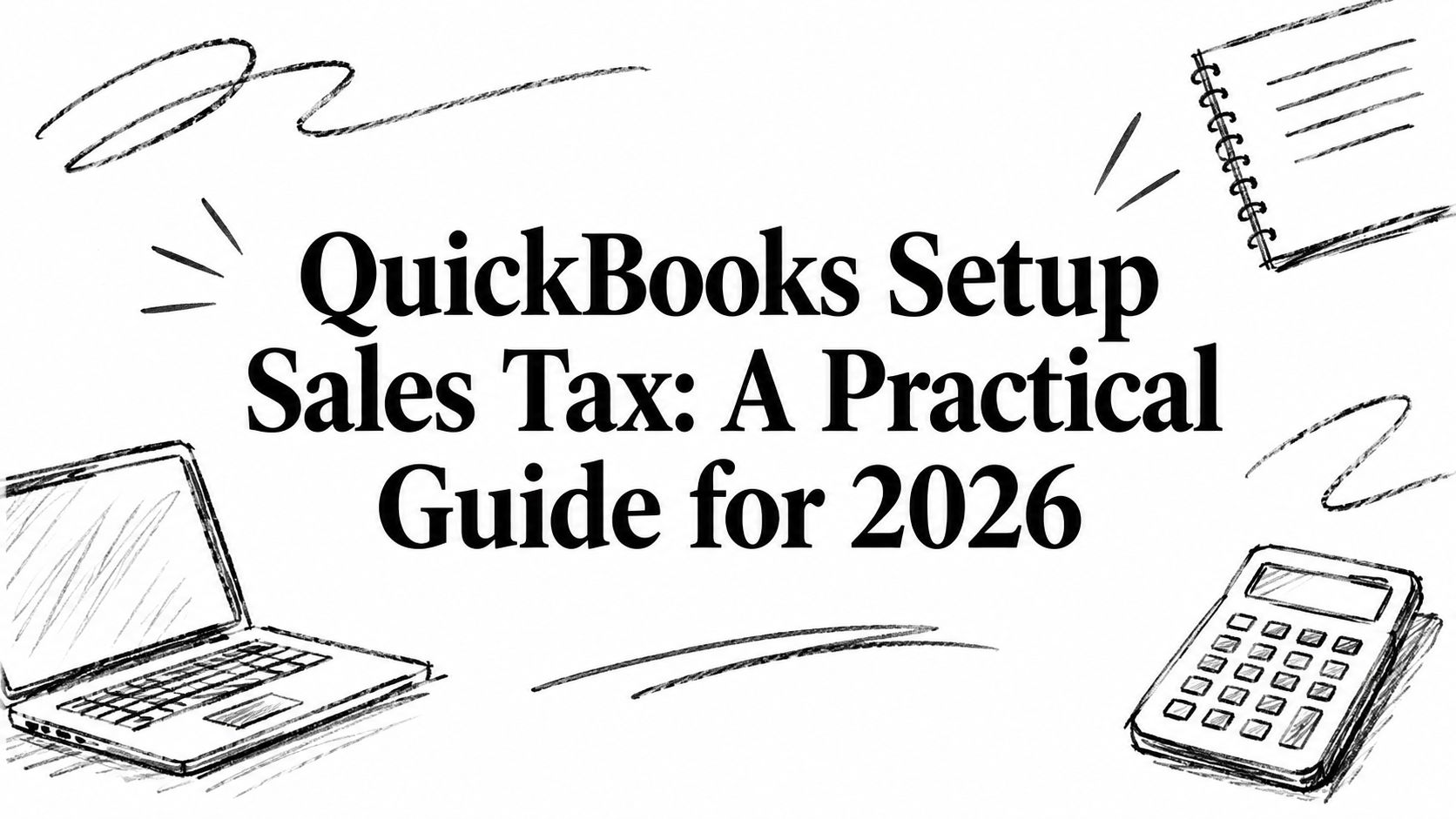 QuickBooks Setup: Sales Tax—A Practical Guide for 2026; illustrated with hand-drawn laptop, notebook, and calculator.