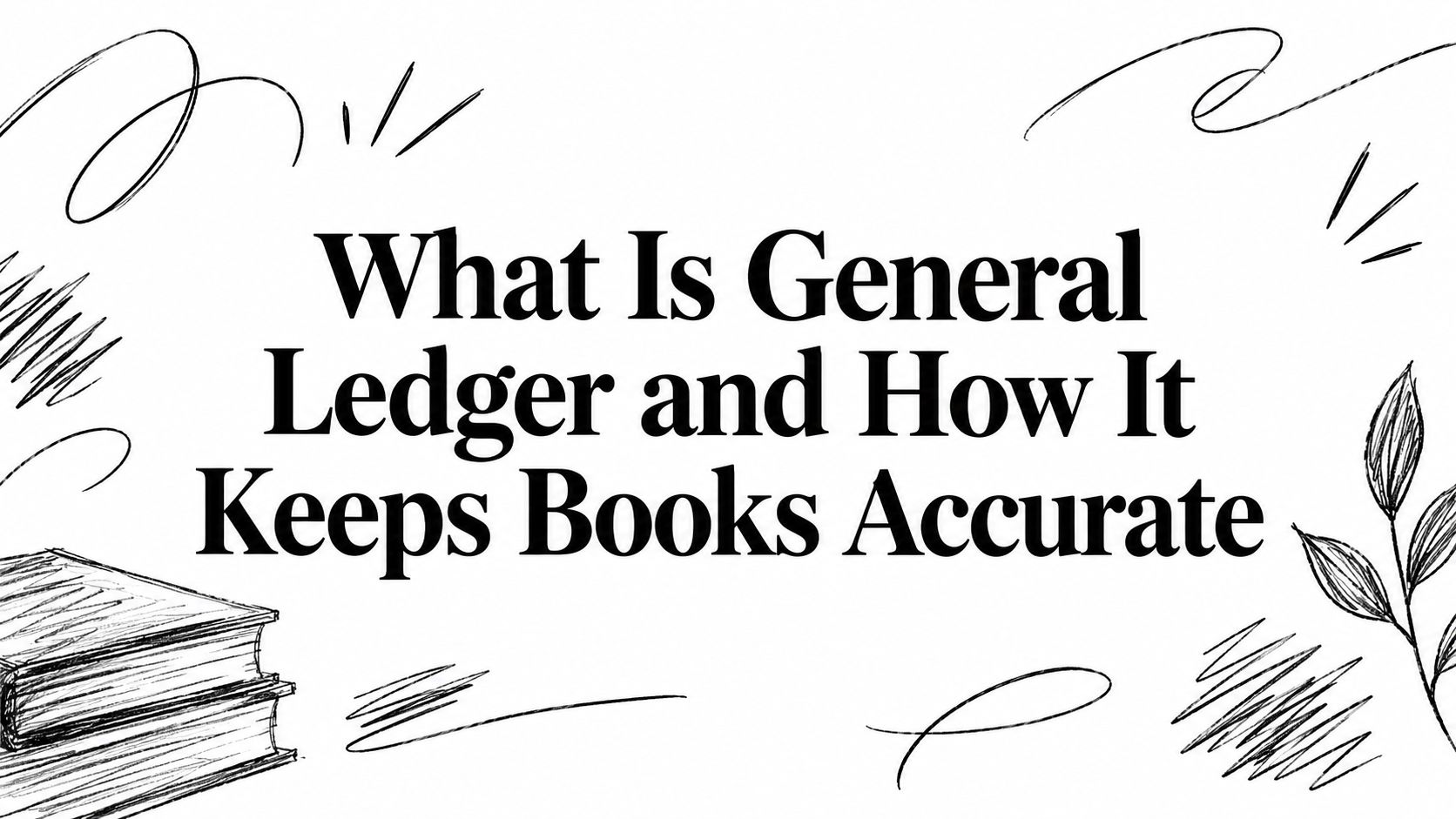 Header banner with the title 'What Is General Ledger and How It Keeps Books Accurate' framed by hand-drawn book sketches and doodles, conveying article topic.