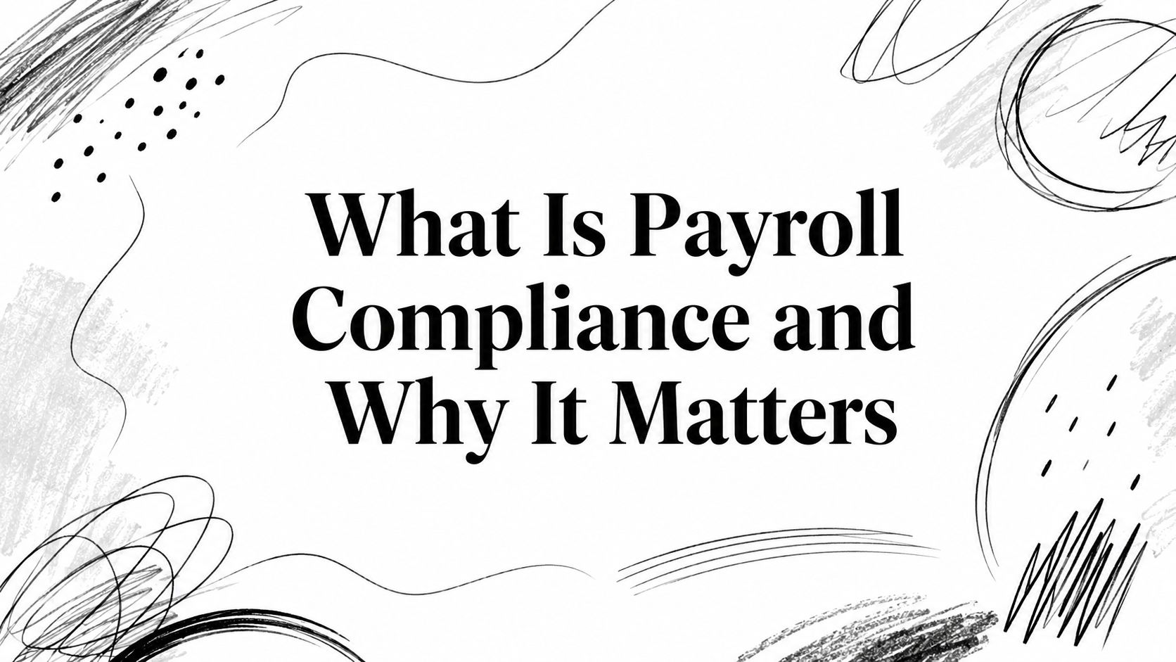 what-is-payroll-compliance-payroll-title Banner with the title 'What Is Payroll Compliance and Why It Matters' surrounded by abstract black doodles around the edges.
