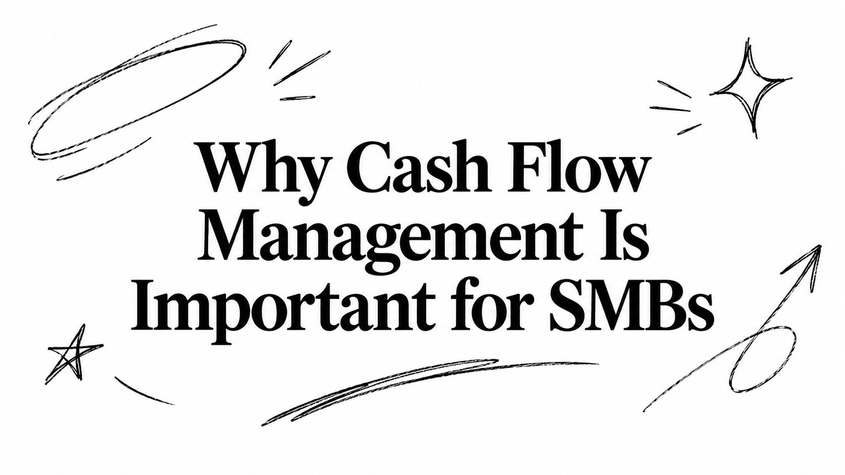 why-cash-flow-management-is-important-cash-flow Poster-style image with the headline: ‘Why Cash Flow Management Is Important for SMBs’ and decorative scribbles around the text.