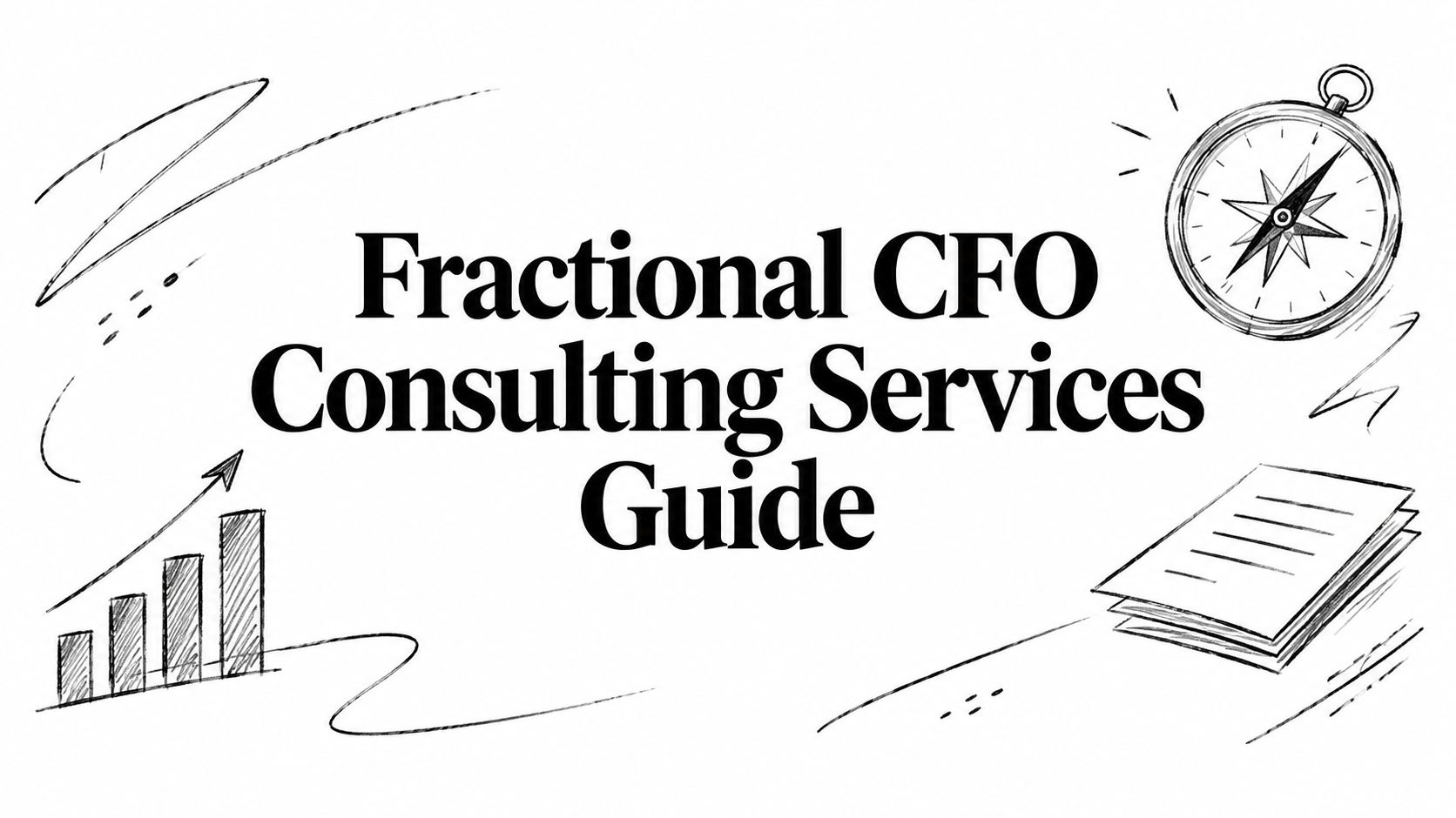 fractional-cfo-consulting-services-guide-business-finance Hand-drawn cover reading 'Fractional CFO Consulting Services Guide' with compass, bar chart, and stacked papers as icons of finance.
