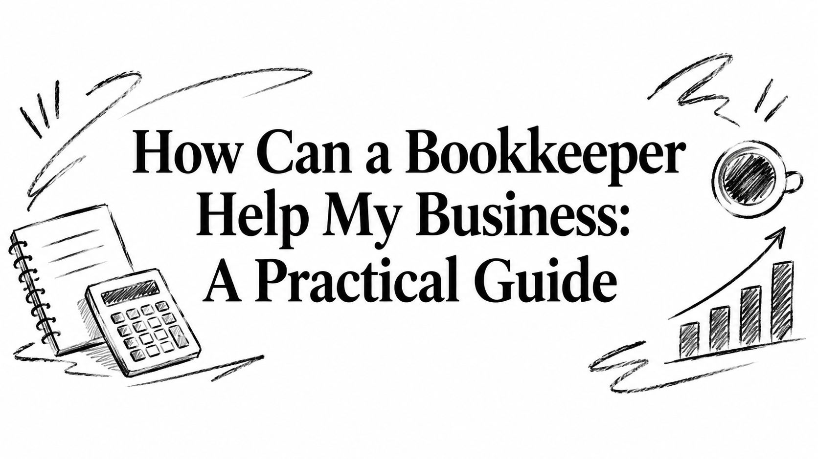 how-can-a-bookkeeper-help-my-business-business-illustration Cover image with the title 'How Can a Bookkeeper Help My Business: A Practical Guide' and doodles of a calculator, notebook, coffee cup, and a rising bar graph.