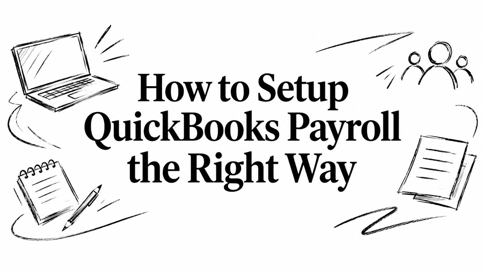 Hand-drawn banner: 'How to Setup QuickBooks Payroll the Right Way' with a laptop, notebook, pencil, and group icons.