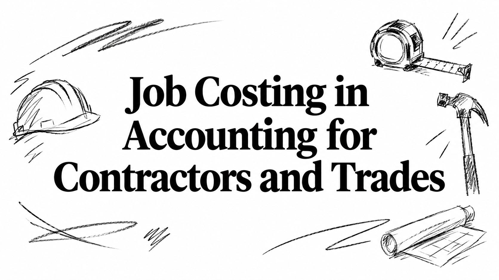 job-costing-in-accounting-construction-tools Header text: 'Job Costing in Accounting for Contractors and Trades' surrounded by construction sketches (hard hat, tape measure, hammer, blueprint).