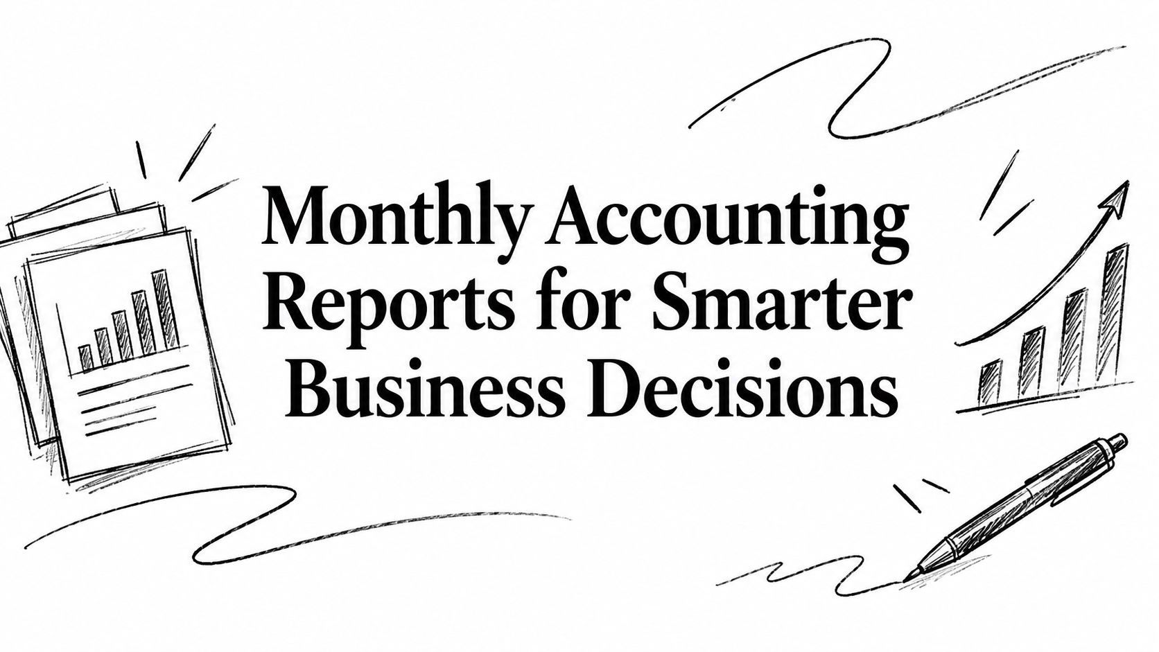 monthly-accounting-reports-business-analysis Banner reading 'Monthly Accounting Reports for Smarter Business Decisions' with hand-drawn graphs, charts, and a pen on the sides.